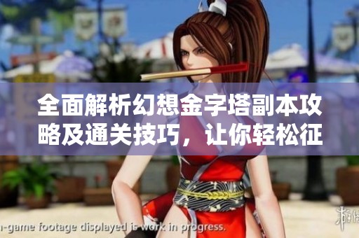 全面解析幻想金字塔副本攻略及通关技巧，让你轻松征服冒险岛2世界