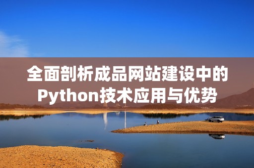 全面剖析成品网站建设中的Python技术应用与优势