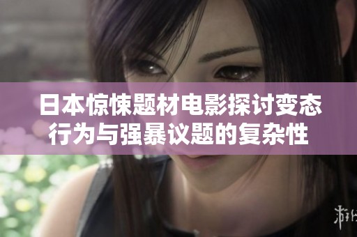 日本惊悚题材电影探讨变态行为与强暴议题的复杂性