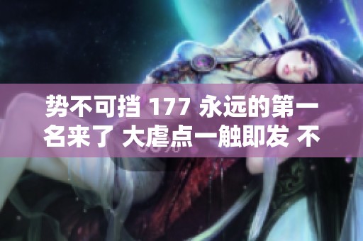 势不可挡 177 永远的第一名来了 大虐点一触即发 不容错过的精彩剧情