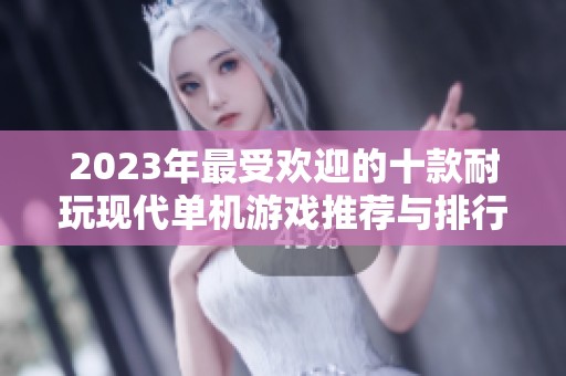 2023年最受欢迎的十款耐玩现代单机游戏推荐与排行榜解析