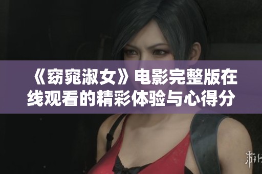 《窈窕淑女》电影完整版在线观看的精彩体验与心得分享
