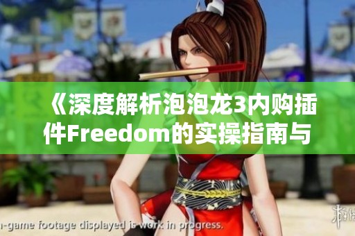 《深度解析泡泡龙3内购插件Freedom的实操指南与使用技巧》
