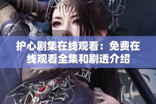 护心剧集在线观看：免费在线观看全集和剧透介绍