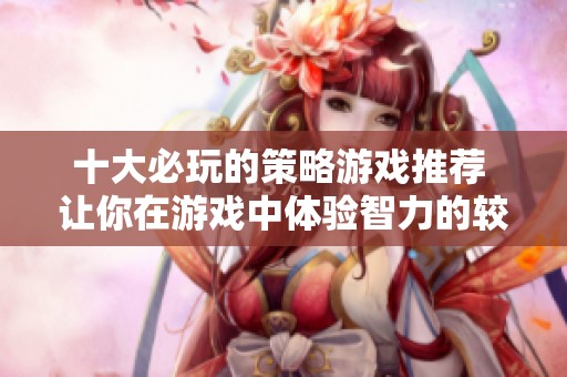 十大必玩的策略游戏推荐 让你在游戏中体验智力的较量与挑战