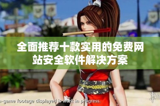 全面推荐十款实用的免费网站安全软件解决方案