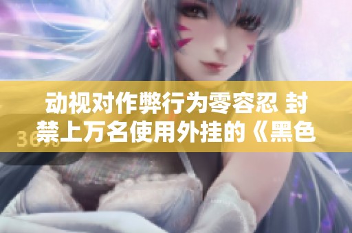 动视对作弊行为零容忍 封禁上万名使用外挂的《黑色行动6》排位玩家