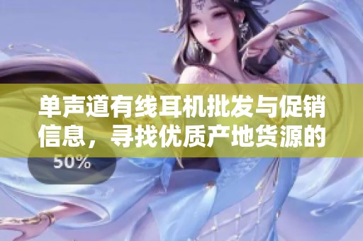 单声道有线耳机批发与促销信息，寻找优质产地货源的最佳选择