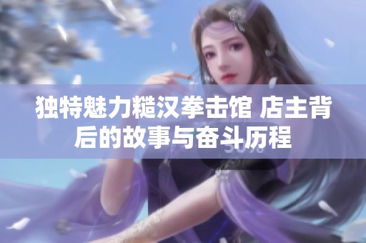 独特魅力糙汉拳击馆 店主背后的故事与奋斗历程