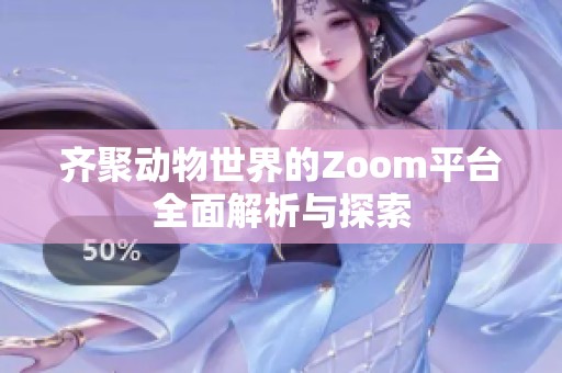 齐聚动物世界的Zoom平台全面解析与探索