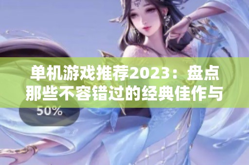 单机游戏推荐2023：盘点那些不容错过的经典佳作与新作之选