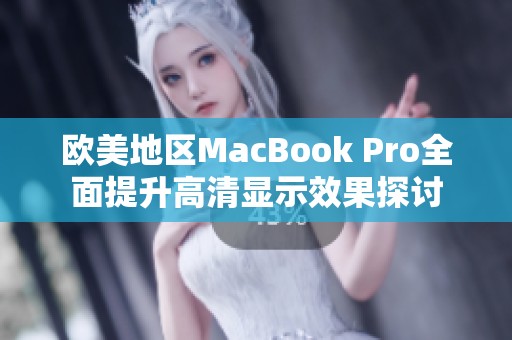 欧美地区MacBook Pro全面提升高清显示效果探讨