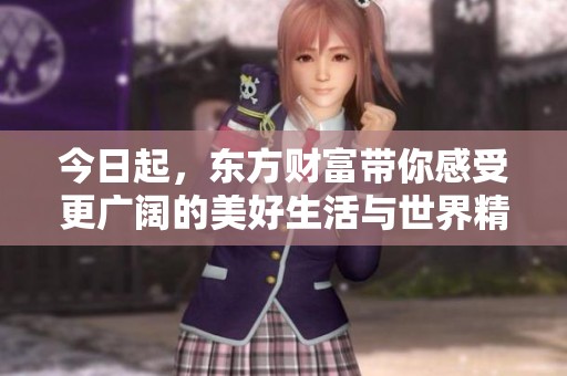 今日起，东方财富带你感受更广阔的美好生活与世界精彩瞬间