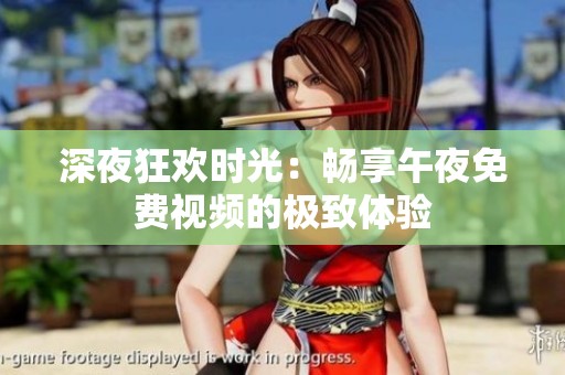 深夜狂欢时光：畅享午夜免费视频的极致体验