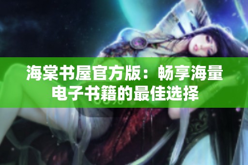 海棠书屋官方版：畅享海量电子书籍的最佳选择