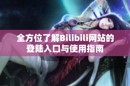 全方位了解Bilibili网站的登陆入口与使用指南