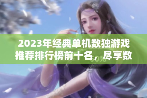 2023年经典单机数独游戏推荐排行榜前十名，尽享数独挑战乐趣和智慧碰撞