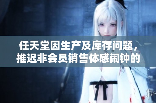 任天堂因生产及库存问题，推迟非会员销售体感闹钟的发布时间和计划