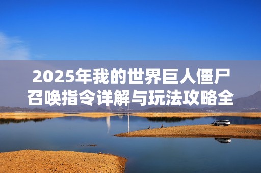 2025年我的世界巨人僵尸召唤指令详解与玩法攻略全面解析