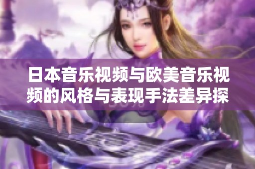 日本音乐视频与欧美音乐视频的风格与表现手法差异探析