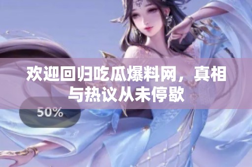 欢迎回归吃瓜爆料网，真相与热议从未停歇