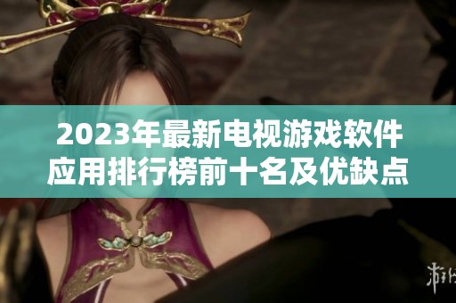 2023年最新电视游戏软件应用排行榜前十名及优缺点评析推荐