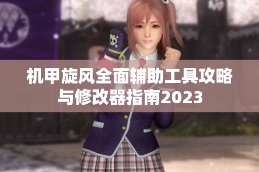 机甲旋风全面辅助工具攻略与修改器指南2023