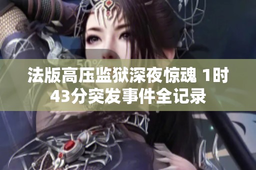 法版高压监狱深夜惊魂 1时43分突发事件全记录