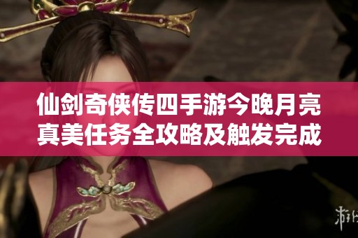 仙剑奇侠传四手游今晚月亮真美任务全攻略及触发完成步骤详解