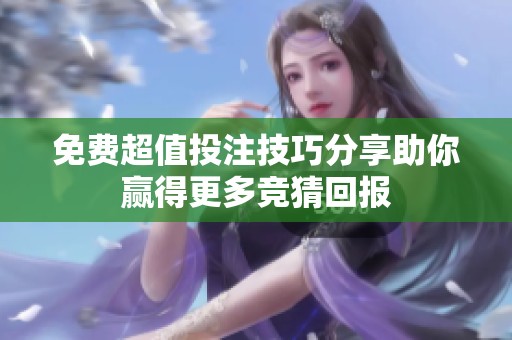 免费超值投注技巧分享助你赢得更多竞猜回报