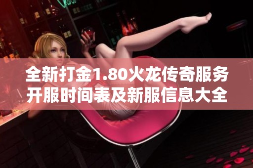 全新打金1.80火龙传奇服务开服时间表及新服信息大全分享