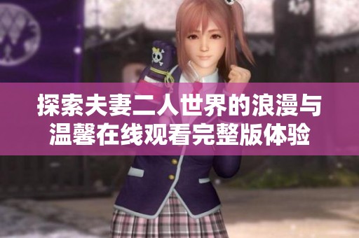 探索夫妻二人世界的浪漫与温馨在线观看完整版体验
