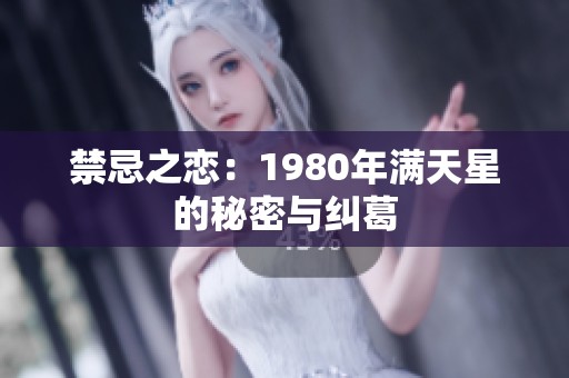 禁忌之恋：1980年满天星的秘密与纠葛