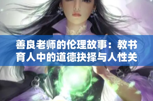 善良老师的伦理故事：教书育人中的道德抉择与人性关怀