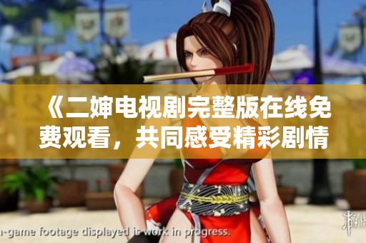 《二婶电视剧完整版在线免费观看，共同感受精彩剧情》