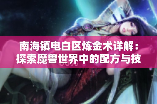 南海镇电白区炼金术详解：探索魔兽世界中的配方与技巧全攻略