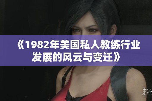 《1982年美国私人教练行业发展的风云与变迁》