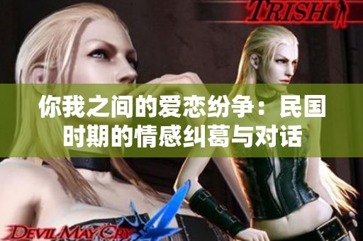 你我之间的爱恋纷争：民国时期的情感纠葛与对话