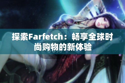 探索Farfetch：畅享全球时尚购物的新体验