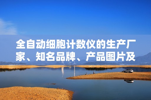 全自动细胞计数仪的生产厂家、知名品牌、产品图片及热销信息详解
