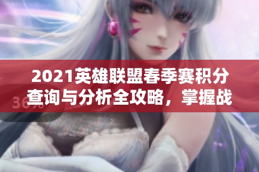 2021英雄联盟春季赛积分查询与分析全攻略，掌握战队排名动态和赛事精彩瞬间