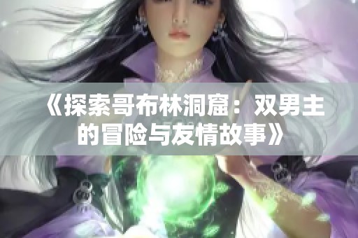 《探索哥布林洞窟：双男主的冒险与友情故事》
