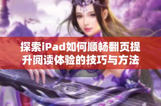 探索iPad如何顺畅翻页提升阅读体验的技巧与方法