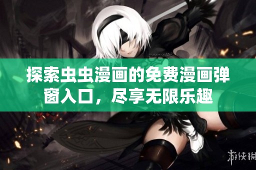 探索虫虫漫画的免费漫画弹窗入口，尽享无限乐趣