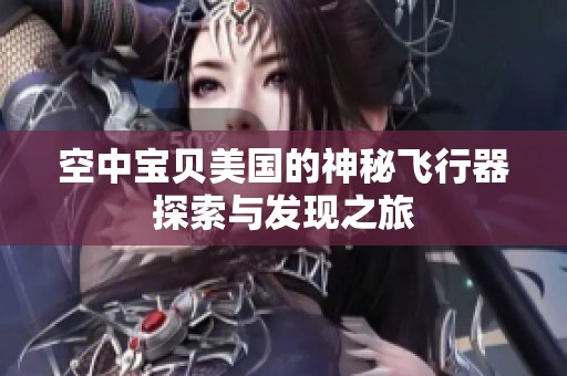 空中宝贝美国的神秘飞行器探索与发现之旅