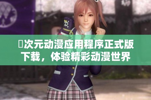 囧次元动漫应用程序正式版下载，体验精彩动漫世界