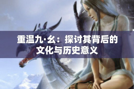 重温九·幺：探讨其背后的文化与历史意义
