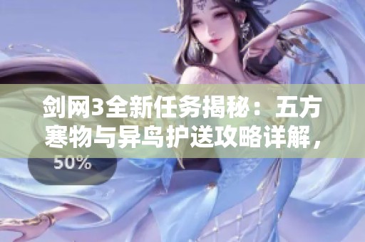 剑网3全新任务揭秘：五方寒物与异鸟护送攻略详解，轻松完成任务秘籍分享