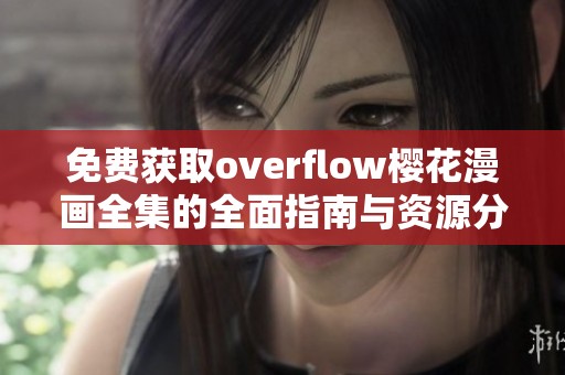 免费获取overflow樱花漫画全集的全面指南与资源分享