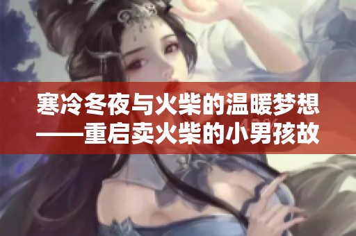 寒冷冬夜与火柴的温暖梦想——重启卖火柴的小男孩故事